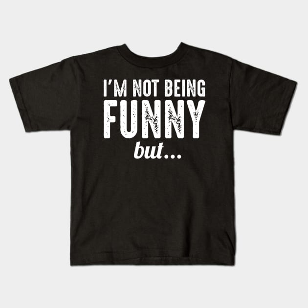 I'm Not Being Funny But Kids T-Shirt by oskibunde